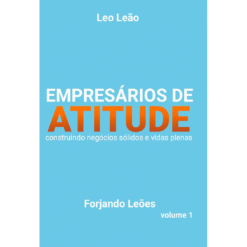Empresários de atitude: construindo negócios sólidos e vidas plenas  Volume I