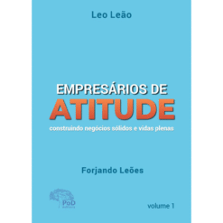 Empresários de atitude: construindo negócios sólidos e vidas plenas  Volume I