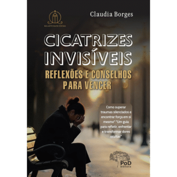 Cicatrizes Invisíveis - Reflexões e Conselhos Para Vencer