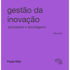 Gestão da Inovação: processos e abordagens  Volume 01