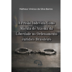 A prisão indevida como mácula do axioma da liberdade no ordenamento jurídico brasileiro