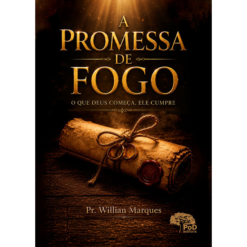 A promessa de fogo : o que Deus começa, ele cumpre